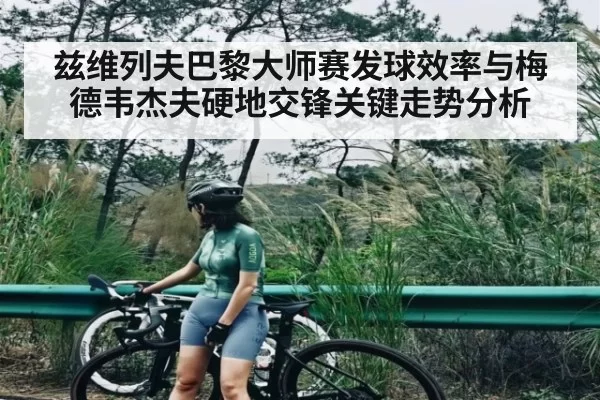 兹维列夫巴黎大师赛发球效率与梅德韦杰夫硬地交锋关键走势分析